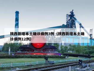 陕西新增本土确诊病例3例（陕西新增本土确诊病例12例）