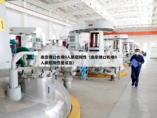 南京禄口机场9人新冠阳性（南京禄口机场9人新冠阳性是谣言）