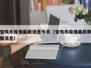 宝鸡市疫情最新消息今天（宝鸡市疫情最新数据消息）