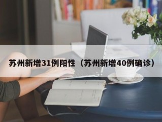 苏州新增31例阳性（苏州新增40例确诊）