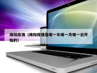 绵阳疫情（绵阳疫情是哪一年哪一月哪一日开始的）