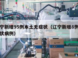 辽宁新增95例本土无症状（辽宁新增8例无症状病例）