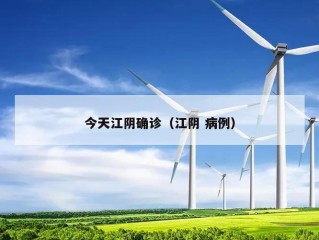 今天江阴确诊（江阴 病例）