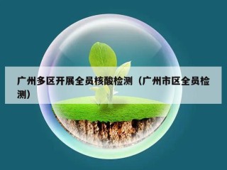 广州多区开展全员核酸检测（广州市区全员检测）