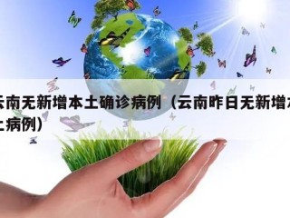 云南无新增本土确诊病例（云南昨日无新增本土病例）