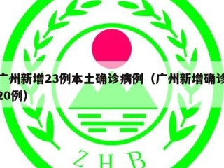 广州新增23例本土确诊病例（广州新增确诊20例）