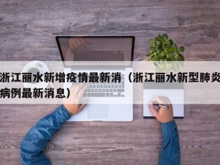 浙江丽水新增疫情最新消（浙江丽水新型肺炎病例最新消息）