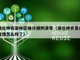 湖北神农架林区确诊病例清零（湖北神农架的疫情怎么样了）