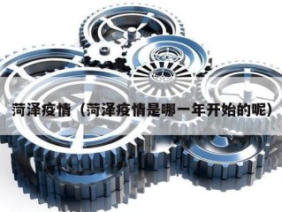 菏泽疫情（菏泽疫情是哪一年开始的呢）