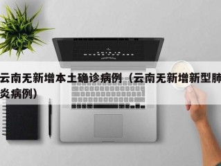 云南无新增本土确诊病例（云南无新增新型肺炎病例）