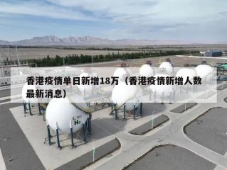香港疫情单日新增18万（香港疫情新增人数最新消息）