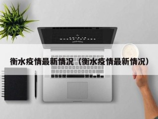 衡水疫情最新情况（衡水疫情最新情况）