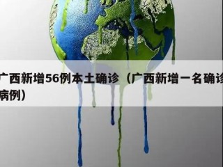 广西新增56例本土确诊（广西新增一名确诊病例）