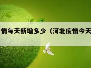 河北疫情每天新增多少（河北疫情今天增加了多少）