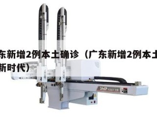 广东新增2例本土确诊（广东新增2例本土确诊新时代）