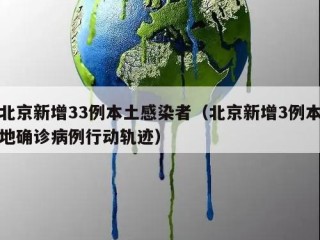 北京新增33例本土感染者（北京新增3例本地确诊病例行动轨迹）