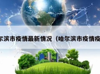 哈尔滨市疫情最新情况（哈尔滨市疫情疫情）